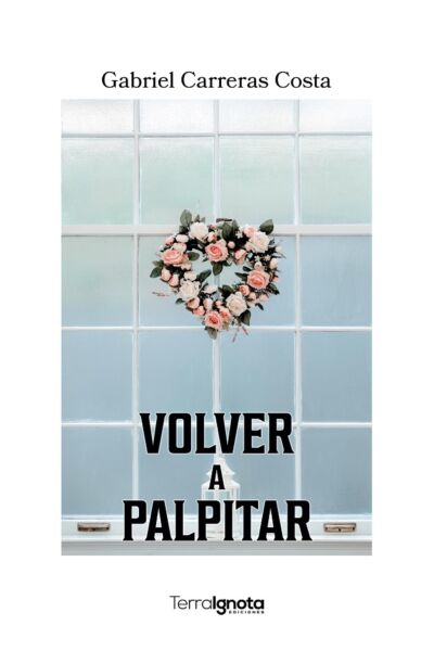 volver a palpitar - Gabriel Carreras Terra Ignota Ediciones