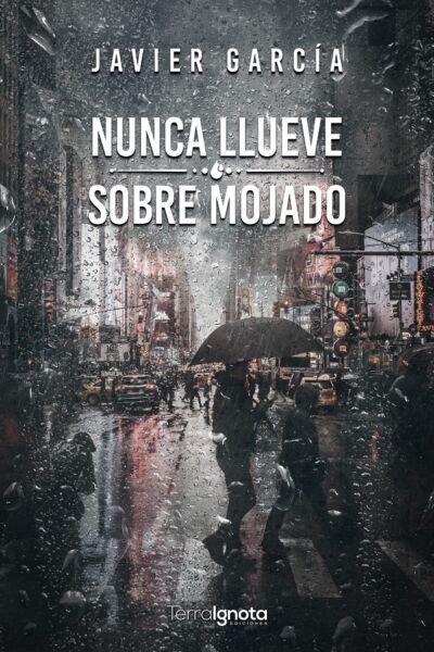 Nunca llueve sobre mojado, terra ignota ediciones, javier garcía