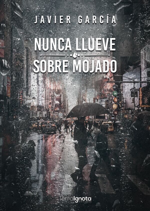 Nunca llueve sobre mojado, terra ignota ediciones, javier garcía