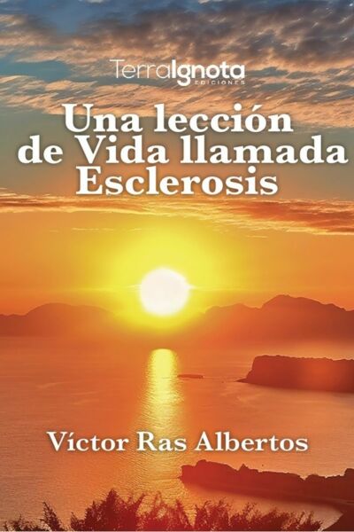 Víctor Manuel Hernández Albertos (Víctor Ras Albertos). Una lección de vida llamada esclerosis. Terra Ignota Ediciones